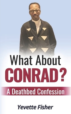 What About Conrad?: A Deathbed Confession by Fisher, Yevette