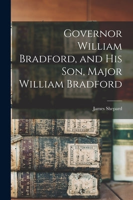 Governor William Bradford, and his son, Major William Bradford by Shepard, James