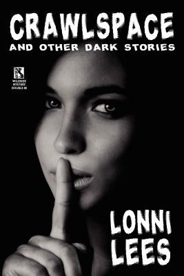 Crawlspace and Other Dark Stories / Cold Bullets and Hot Babes: Dark Crime Stories (Wildside Mystery Double #8) by Lees, Lonni