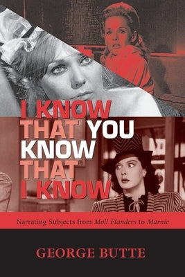 I Know That You Know That I Know: Narrating Subjects from Moll Flanders to Marnie by Butte, George