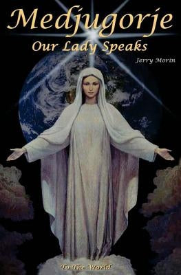 Medjugorje Our Lady Speaks To The World by Morin, Jerry