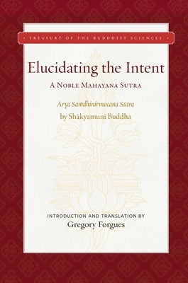 Elucidating the Intent: A Noble Mahayana Sutra by Forgues, Gregory