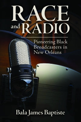 Race and Radio: Pioneering Black Broadcasters in New Orleans by Ward, Brian