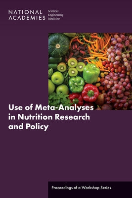 Use of Meta-Analyses in Nutrition Research and Policy: Proceedings of a Workshop Series by National Academies of Sciences Engineeri