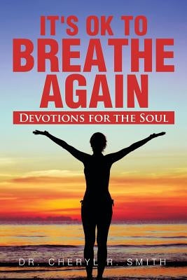 It's Ok to Breathe Again: Devotions for the Soul by Smith, Cheryl R.