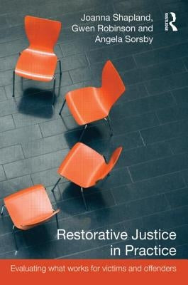 Restorative Justice in Practice: Evaluating What Works for Victims and Offenders by Shapland, Joanna