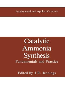 Catalytic Ammonia Synthesis: Fundamentals and Practice by Jennings, J. R.