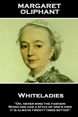 Margaret Oliphant - Whiteladies: "Oh, never mind the fashion. When one has a style of one's own, it is always twenty times better" by Oliphant, Margaret