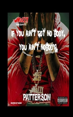 Mozzy presents: Mozzy: If you Ain't got no-body you ain't nobody by Patterson, Genaro