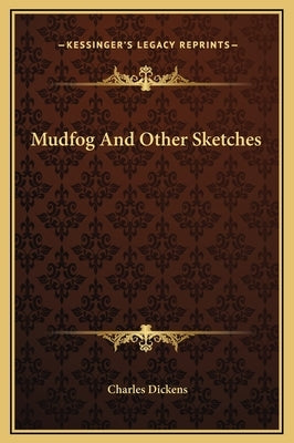 Mudfog And Other Sketches by Dickens, Charles