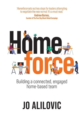 Homeforce: Building a connected, engaged home-based team by Alilovic, Jo