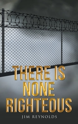 There Is None Righteous by Reynolds, Jim