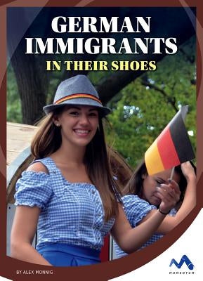 German Immigrants: In Their Shoes by Monnig, Alex