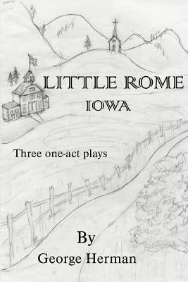 Little Rome, Iowa: Three One-Act Plays by Herman, George A.