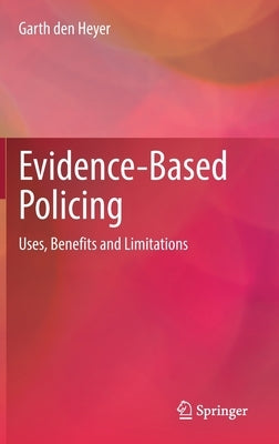 Evidence-Based Policing: Uses, Benefits and Limitations by Den Heyer, Garth