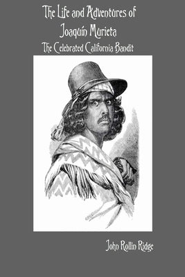 The Life and Adventures of Joaquín Murieta: The Celebrated California Bandit by Ridge, John Rollin