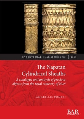 The Napatan Cylindrical Sheaths: A catalogue and analysis of precious objects from the royal cemetery of Nuri by Pompei, Amarillis