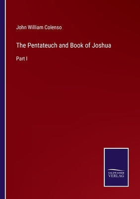 The Pentateuch and Book of Joshua: Part I by Colenso, John William