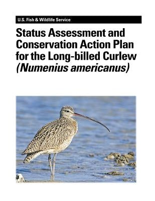 Status Assessment and Conservation Action Plan for the Long-billed Curlew (Numenius americanus) by Jones, Stephanie L.