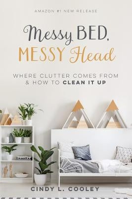Messy Bed Messy Head: Where Clutter Comes from & How to Clean It Up by Cooley, Cindy L.