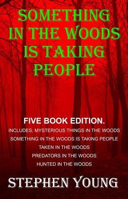 Something in the Woods is Taking People - FIVE Book Series.: Five Book Series; Hunted in the Woods, Taken in the Woods, Predators in the Woods, Myster by Young, Stephen