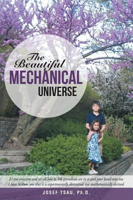 The Beautiful Mechanical Universe by Tsau, Josef
