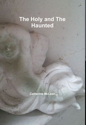 The Holy and The Haunted by McLean, Catherine