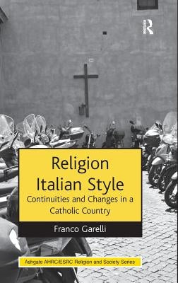 Religion Italian Style: Continuities and Changes in a Catholic Country by Garelli, Franco