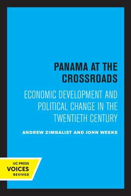 Panama at the Crossroads: Economic Development and Political Change in the Twentieth Century by Zimbalist, Andrew