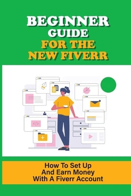 Beginner Guide For The New Fiverr: How To Set Up And Earn Money With A Fiverr Account: Attract Customers Like A Magnet by Kissik, Eloy
