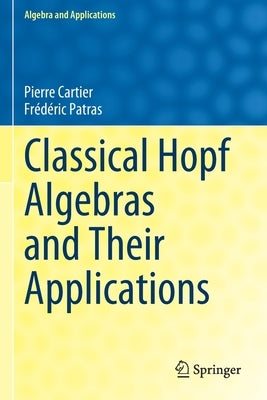 Classical Hopf Algebras and Their Applications by Cartier, Pierre