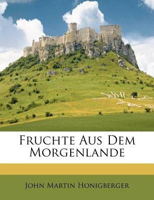 Fruchte Aus Dem Morgenlande by Honigberger, John Martin