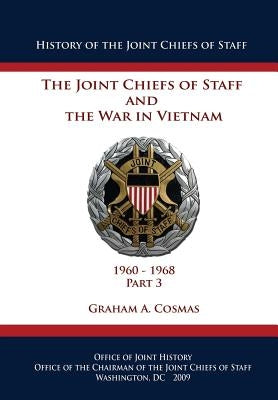 The Joint Chiefs of Staff and The War in Vietnam: 1960-1968 Part 3 by Cosmas, Graham a.