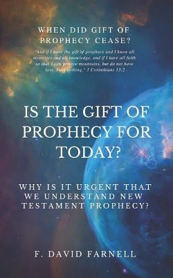 Is the Gift of Prophecy for Today?: Why Is It Urgent That We Understand New Testament Prophecy? by Farnell, F. David