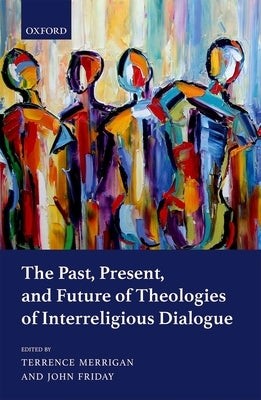 The Past, Present, and Future of Theologies of Interreligious Dialogue by Merrigan, Terrence