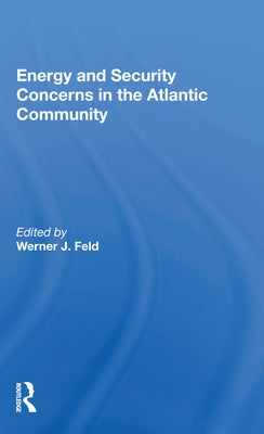 Energy and Security Concerns in the Atlantic Community by Feld, Werner J.