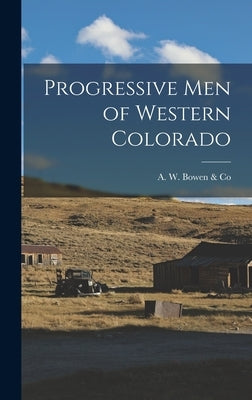Progressive Men of Western Colorado by A W Bowen & Co