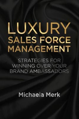 Luxury Sales Force Management: Strategies for Winning Over Your Brand Ambassadors by Merk, M.
