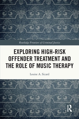 Exploring High-Risk Offender Treatment and the Role of Music Therapy by Sicard, Louise