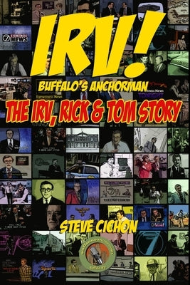 Irv! Buffalo's Anchorman: The Irv, Rick and Tom Story by Cichon, Steve