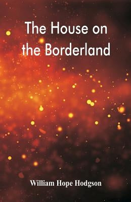 The House on the Borderland by Hodgson, William Hope