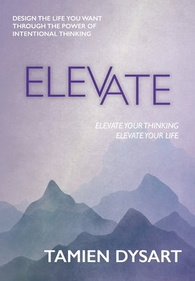 Elevate: Design the Life You Want through the Power of Intentional Thinking by Dysart, Tamien
