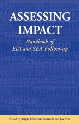 Assessing Impact: Handbook of EIA and SEA Follow-up by Morrison-Saunders, Angus