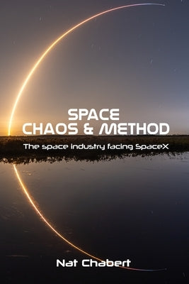 Space: Chaos & Method: The Space Industry Facing SpaceX by Chabert, Nat