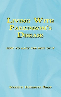 Living with Parkinson's Disease: How to Make the Best of It by Marilyn Elizabeth Shaff, Elizabeth Shaff