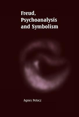 Freud, Psychoanalysis and Symbolism by Petocz, Agnes