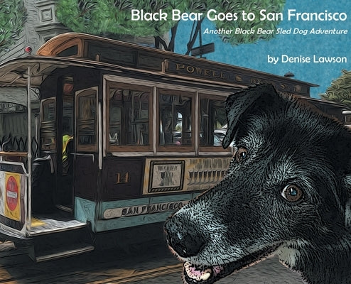 Black Bear Goes to San Francisco: Another Black Bear Sled Dog Adventure by Lawson, Denise a.