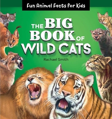 The Big Book of Wild Cats: Fun Animal Facts for Kids by Smith, Rachael