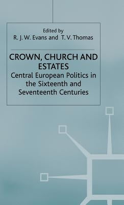 Crown, Church and Estates: Central European Politics in the Sixteenth and Seventeenth Centuries by Evans, R. J. W.