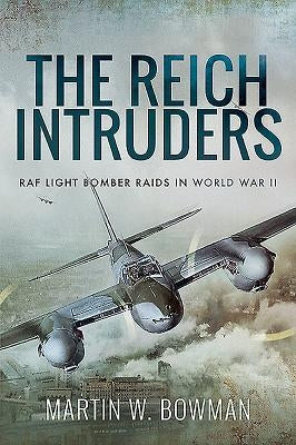 The Reich Intruders: RAF Light Bomber Raids in World War II by Bowman, Martin W.